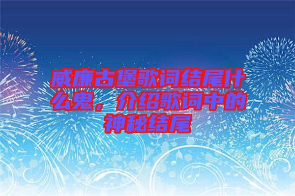 威廉古堡歌詞結(jié)尾什么鬼，介紹歌詞中的神秘結(jié)尾