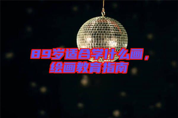 89歲適合學什么畫，繪畫教育指南