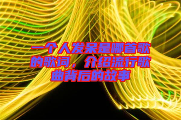 一個人發(fā)呆是哪首歌的歌詞，介紹流行歌曲背后的故事