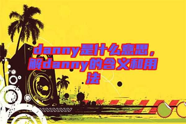 danny是什么意思，解danny的含義和用法