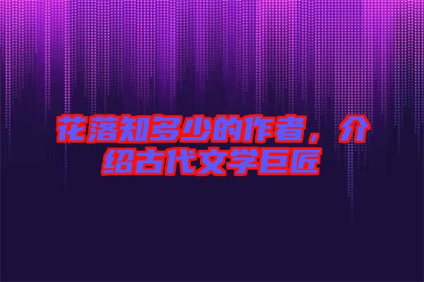 花落知多少的作者，介紹古代文學巨匠