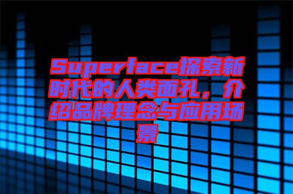 Superface探索新時(shí)代的人類面孔，介紹品牌理念與應(yīng)用場景