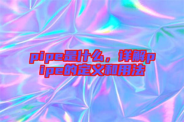 pipe是什么，詳解pipe的定義和用法