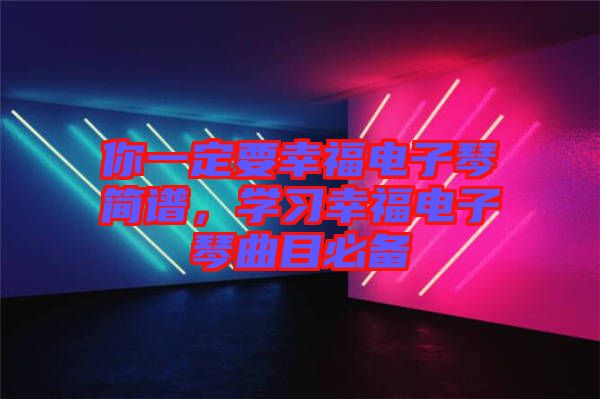 你一定要幸福電子琴簡譜，學習幸福電子琴曲目必備