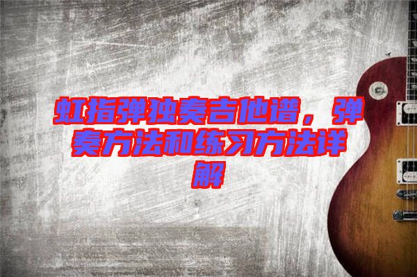虹指彈獨奏吉他譜，彈奏方法和練習方法詳解