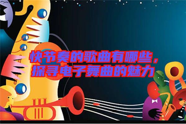 快節(jié)奏的歌曲有哪些，探尋電子舞曲的魅力