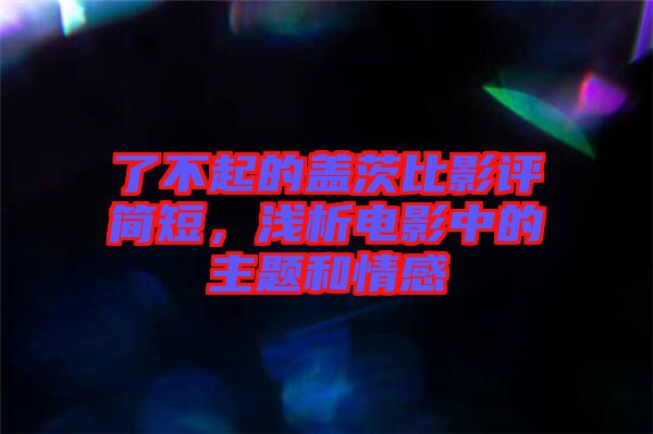 了不起的蓋茨比影評簡短，淺析電影中的主題和情感