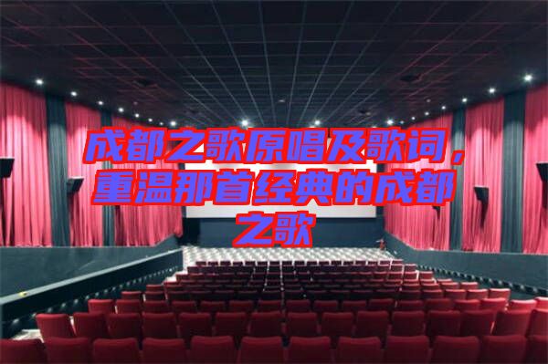 成都之歌原唱及歌詞，重溫那首經(jīng)典的成都之歌