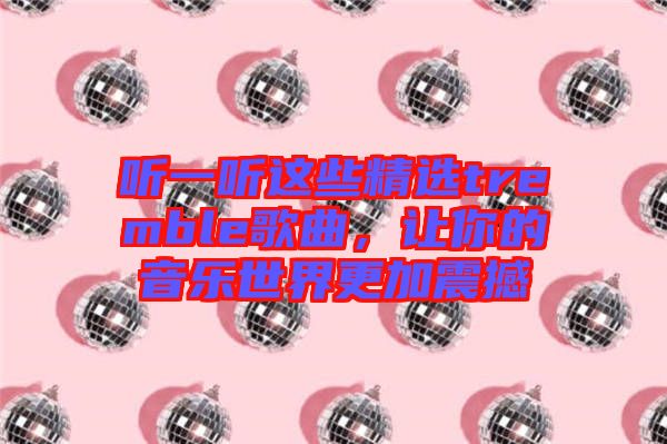 聽一聽這些精選tremble歌曲，讓你的音樂世界更加震撼