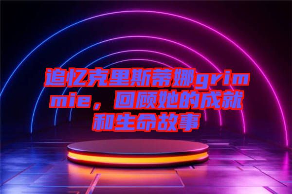 追憶克里斯蒂娜grimmie，回顧她的成就和生命故事
