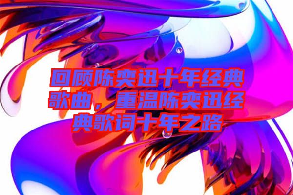 回顧陳奕迅十年經(jīng)典歌曲，重溫陳奕迅經(jīng)典歌詞十年之路