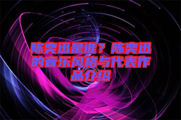 陳奕迅是誰(shuí)？陳奕迅的音樂風(fēng)格與代表作品介紹
