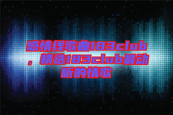 感情線歌曲183club，精選183club最動(dòng)聽的情歌