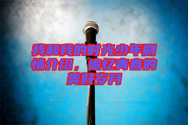 我和我的時(shí)光少年劇情介紹，追憶青春的美好歲月