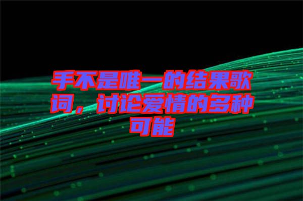手不是唯一的結果歌詞，討論愛情的多種可能