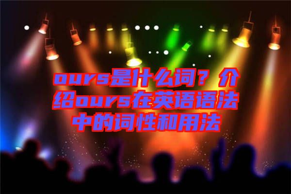 ours是什么詞？介紹ours在英語語法中的詞性和用法