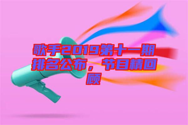 歌手2019第十一期排名公布，節(jié)目精回顧