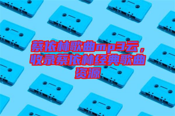 蔡依林歌曲mp3云，收錄蔡依林經(jīng)典歌曲資源