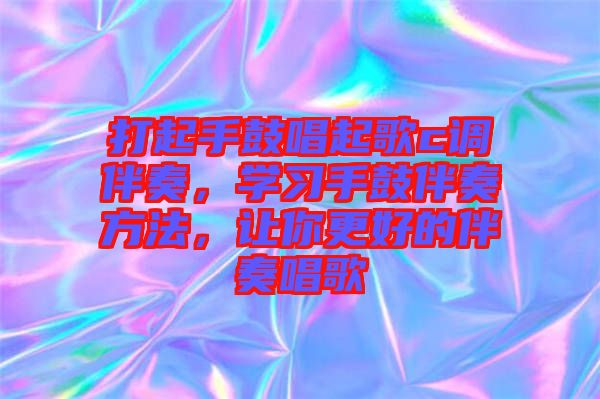 打起手鼓唱起歌c調(diào)伴奏，學(xué)習(xí)手鼓伴奏方法，讓你更好的伴奏唱歌