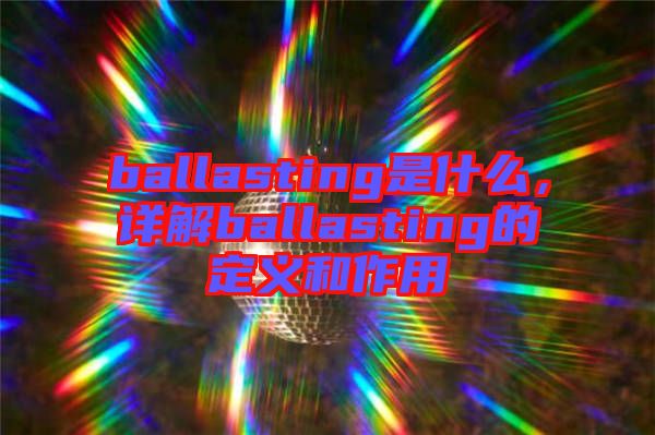ballasting是什么，詳解ballasting的定義和作用