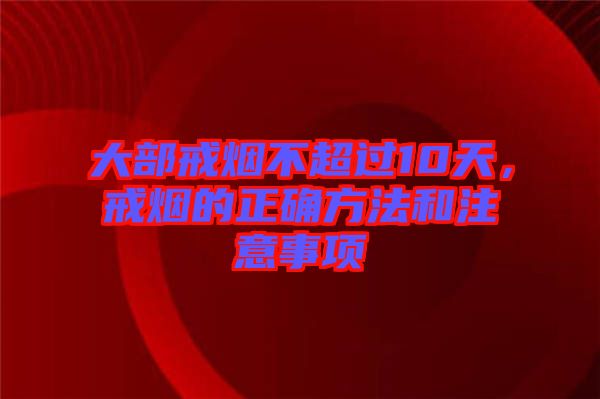 大部戒煙不超過(guò)10天，戒煙的正確方法和注意事項(xiàng)