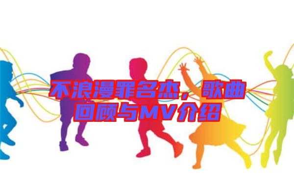 不浪漫罪名杰，歌曲回顧與MV介紹