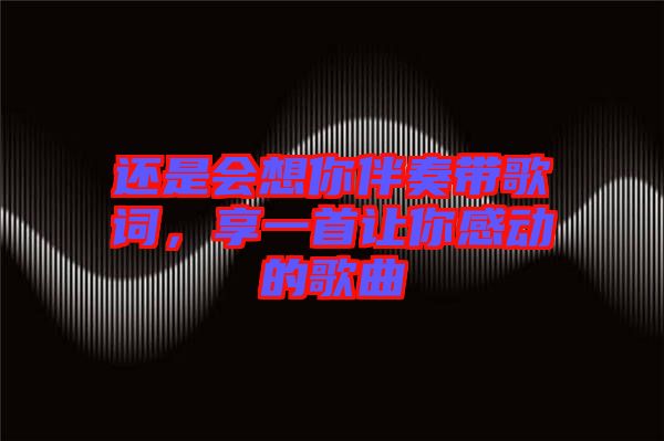 還是會想你伴奏帶歌詞，享一首讓你感動的歌曲