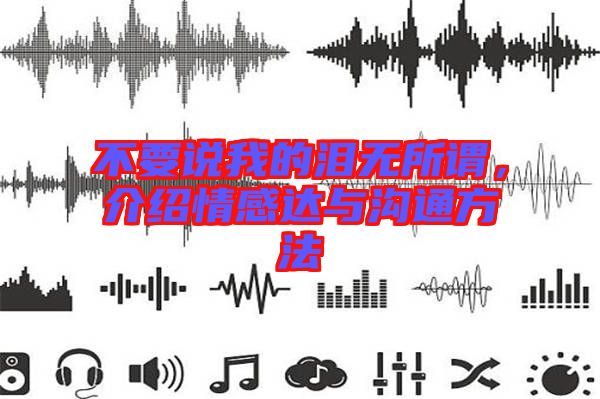 不要說我的淚無所謂，介紹情感達與溝通方法