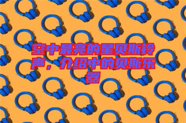 空中最亮的星貝斯鈴聲，介紹中的貝斯樂器