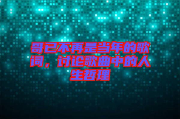哥已不再是當(dāng)年的歌詞，討論歌曲中的人生哲理