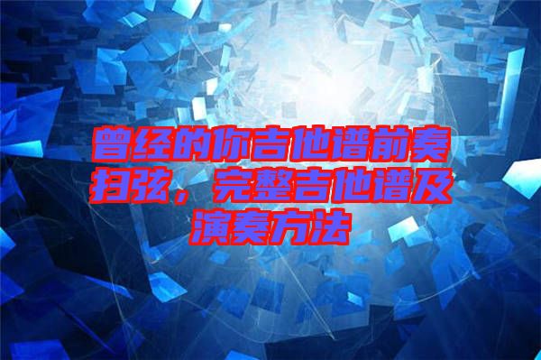 曾經(jīng)的你吉他譜前奏掃弦，完整吉他譜及演奏方法