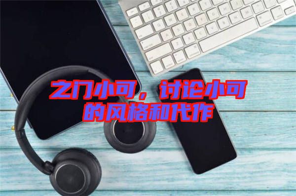 之門小可，討論小可的風格和代作