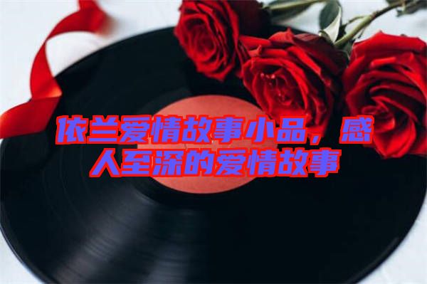 依蘭愛情故事小品，感人至深的愛情故事