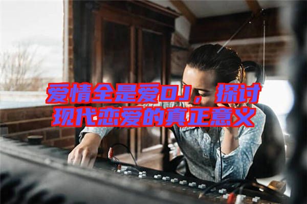 愛情全是愛DJ，探討現(xiàn)代戀愛的真正意義
