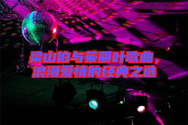 梁山伯與茱麗葉歌曲，浪漫愛(ài)情的經(jīng)典之選