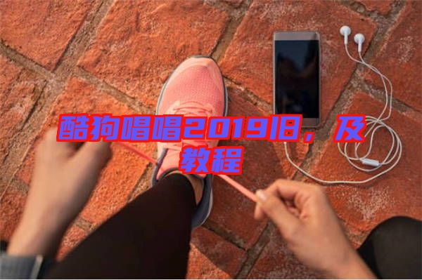 酷狗唱唱2019舊，及教程