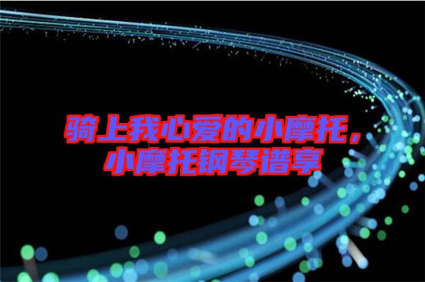 騎上我心愛的小摩托，小摩托鋼琴譜享