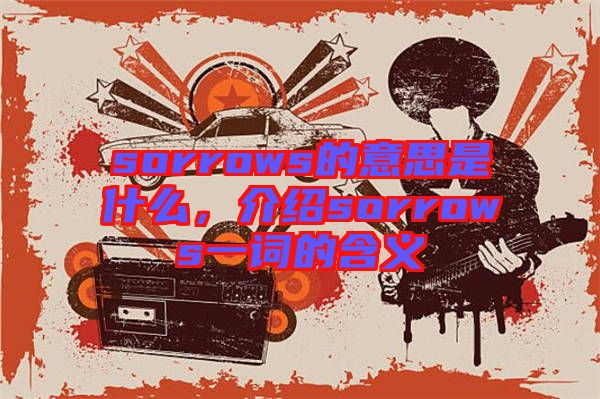 sorrows的意思是什么，介紹sorrows一詞的含義
