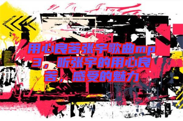 用心良苦張宇歌曲mp3，聽張宇的用心良苦，感受的魅力