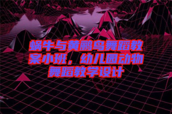 蝸牛與黃鸝鳥舞蹈教案小班，幼兒園動物舞蹈教學設計