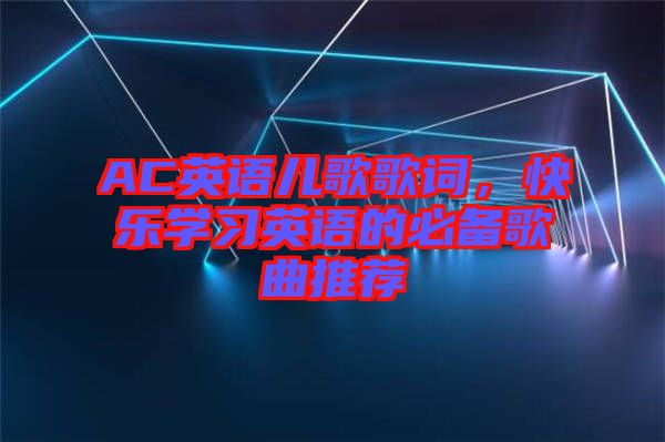 AC英語兒歌歌詞，快樂學習英語的必備歌曲推薦