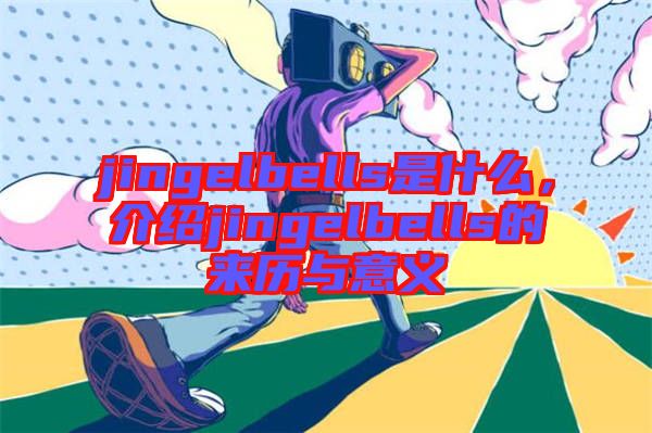 jingelbells是什么，介紹jingelbells的來(lái)歷與意義