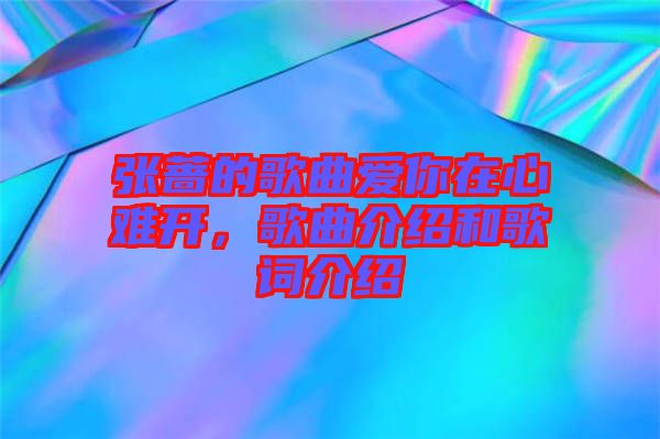 張薔的歌曲愛(ài)你在心難開(kāi)，歌曲介紹和歌詞介紹