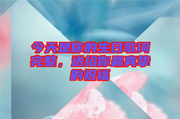 今天是你的生日歌詞完整，送給你最真摯的祝福