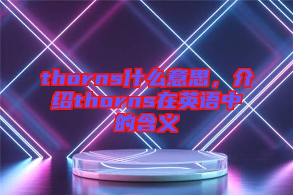 thorns什么意思，介紹thorns在英語中的含義