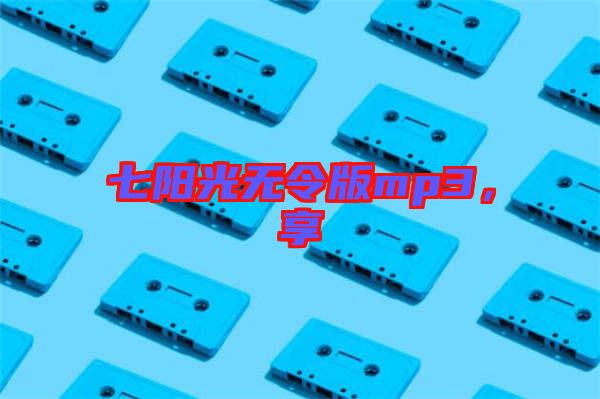 七陽光無令版mp3，享
