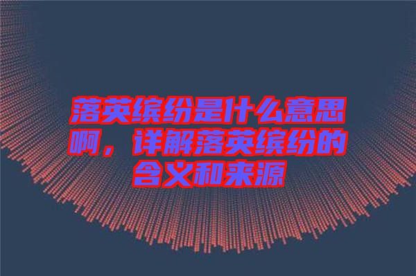 落英繽紛是什么意思啊，詳解落英繽紛的含義和來源