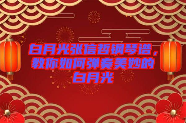 白月光張信哲鋼琴譜，教你如何彈奏美妙的白月光