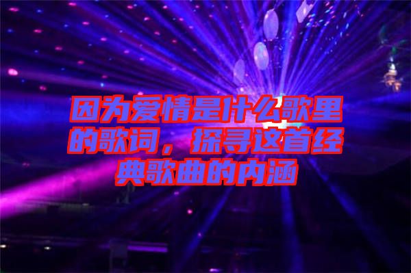 因為愛情是什么歌里的歌詞，探尋這首經(jīng)典歌曲的內(nèi)涵