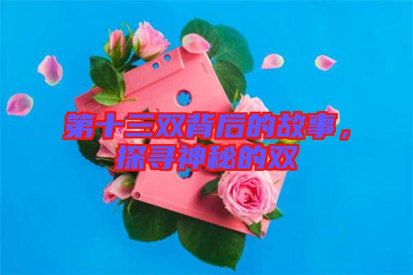 第十三雙背后的故事，探尋神秘的雙